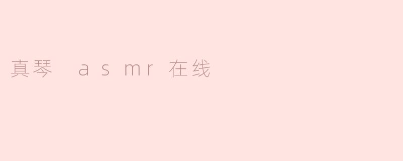真琴的ASMR在线内容有哪些特色？**